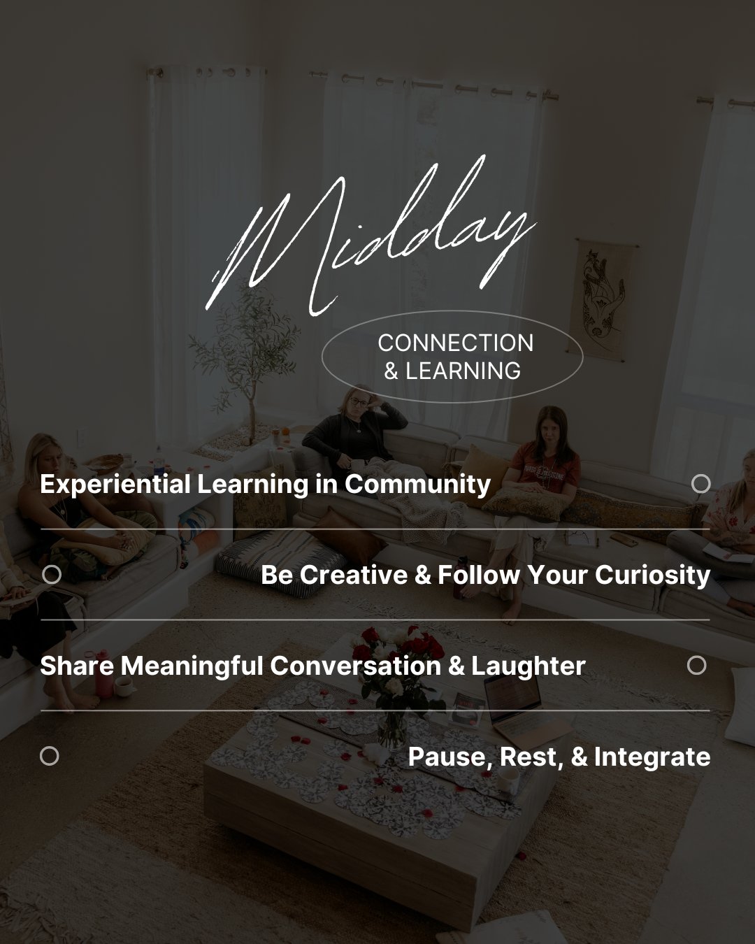 Midday &mdash; Connection & Learning: Experiential Learning in Community, Be Creative & Follow Your Curiosity, Share Meaningful Conversation & Laughter, Pause, Rest & Integrate